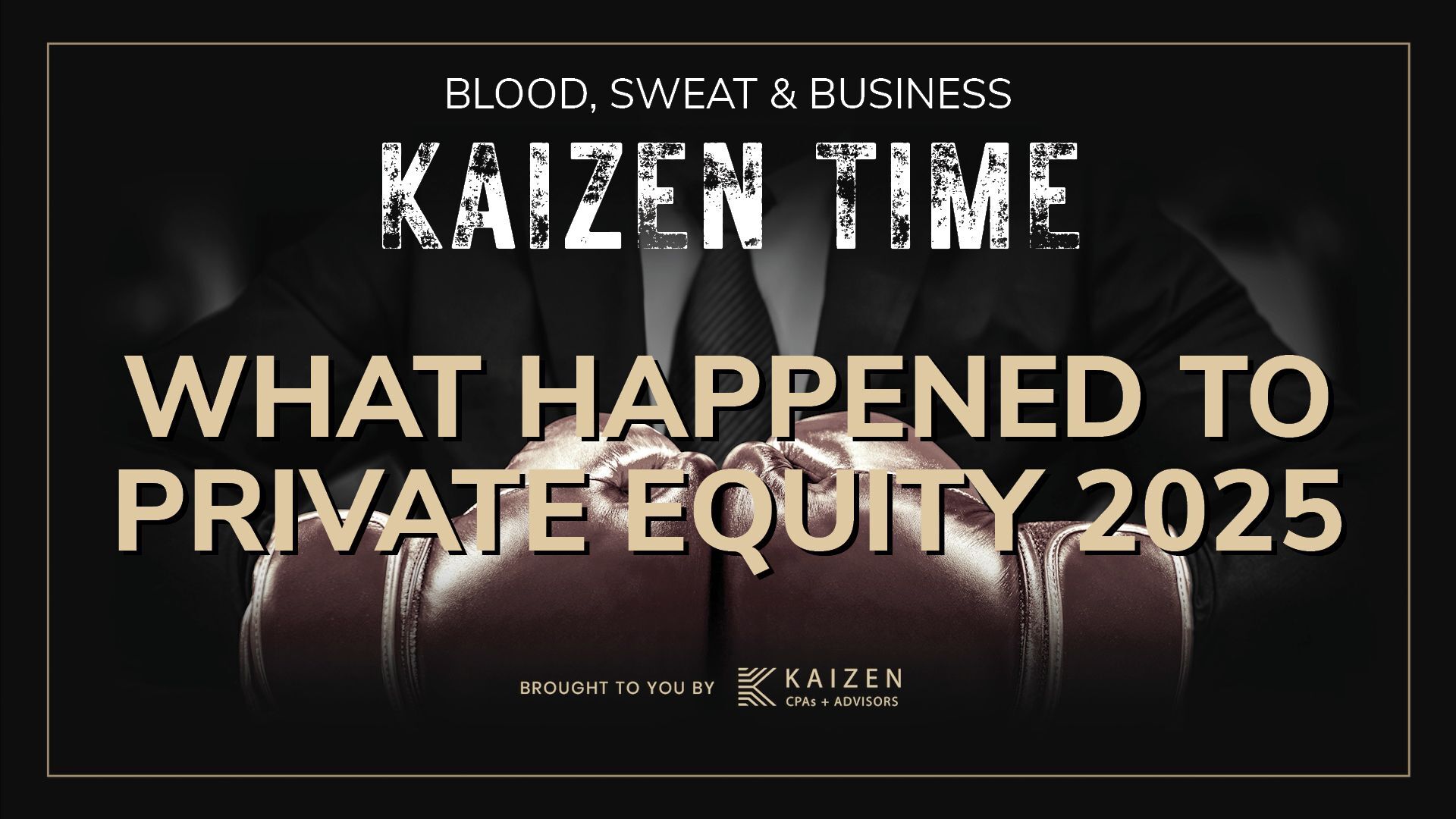 Kaizen Time podcast episode graphic with the title 'What Happened to Private Equity 2025' overlaid on an image of two gloved fists bumping, with a man in a suit in the background. Subtitle reads 'Blood, Sweat & Business' and logo for Kaizen CPAs + Advisors appears at the bottom.