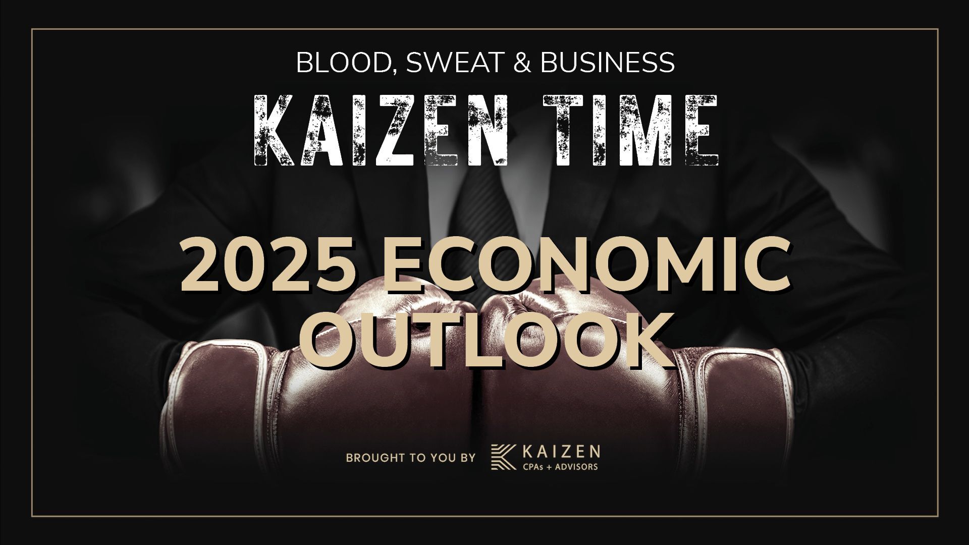 A man in a dark suit with a black tie sits with his fists clenched in brown leather boxing gloves, symbolizing economic toughness and resilience. The text reads “Kaizen Time – 2025 Economic Outlook,” with branding for Kaizen CPAs + Advisors. The tone is bold, gritty, and business-focused, reflecting the challenges and strategy of navigating the 2025 economy.